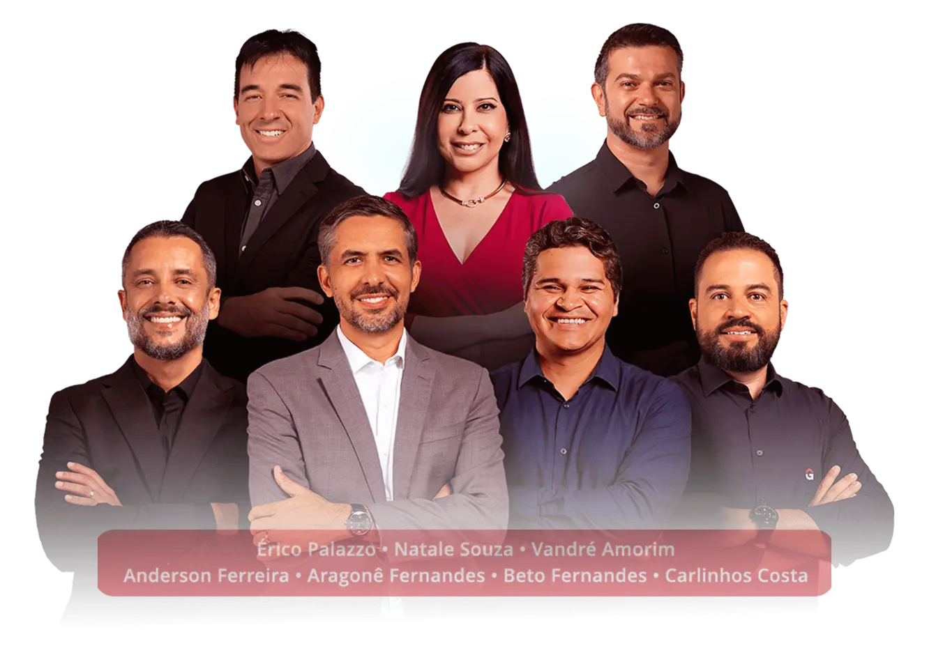 Érico Palazzo • Natale Souza • Vandré Amorim • Anderson Ferreira • Aragonê Fernandes • Beto Fernandes • Carlinhos Costa