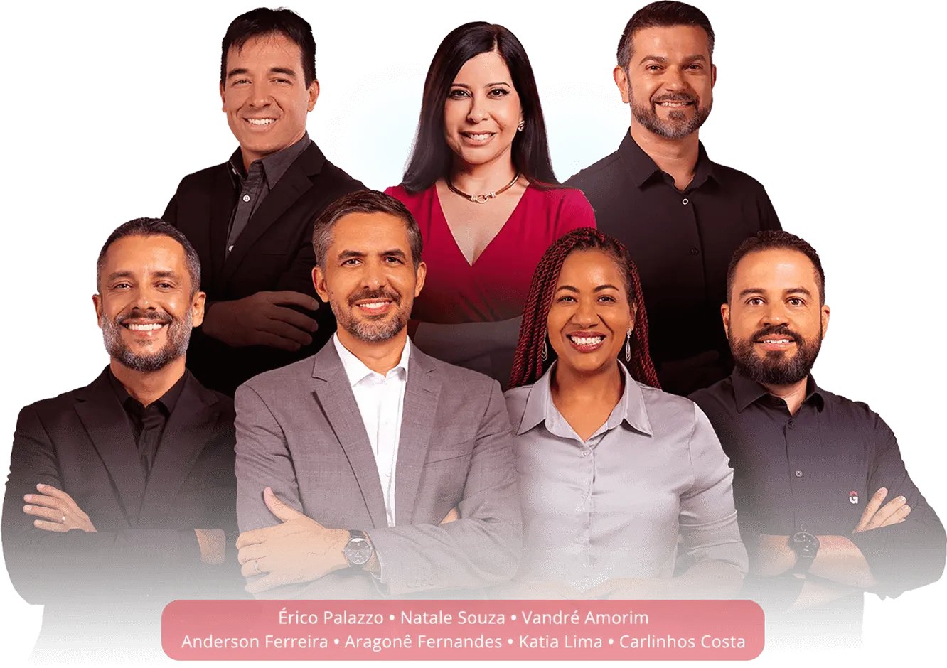 Érico Palazzo • Natale Souza • Vandré Amorim • Anderson Ferreira • Aragonê Fernandes • Katia Lima • Carlinhos Costa